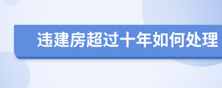 违建房超过十年如何处理