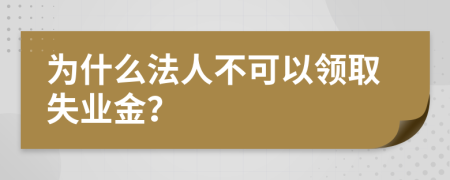 为什么法人不可以领取失业金？
