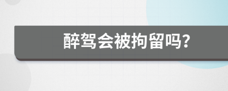 醉驾会被拘留吗？