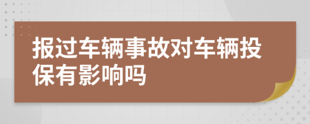 报过车辆事故对车辆投保有影响吗