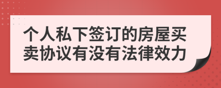 个人私下签订的房屋买卖协议有没有法律效力