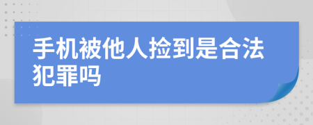 手机被他人捡到是合法犯罪吗