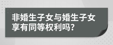 非婚生子女与婚生子女享有同等权利吗？