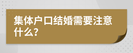 集体户口结婚需要注意什么？