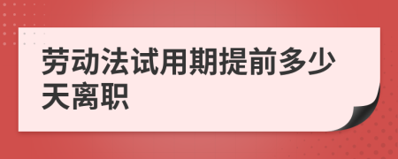 劳动法试用期提前多少天离职