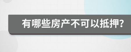 有哪些房产不可以抵押？