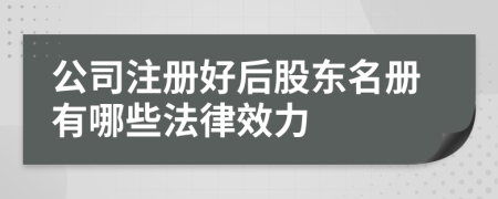 公司注册好后股东名册有哪些法律效力