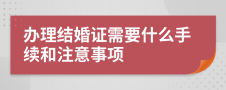 办理结婚证需要什么手续和注意事项