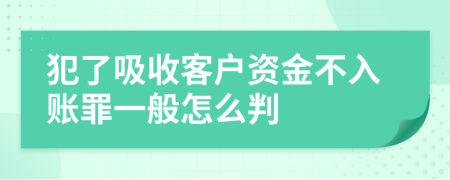 犯了吸收客户资金不入账罪一般怎么判