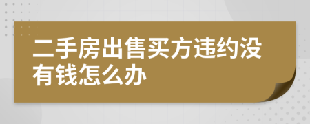 二手房出售买方违约没有钱怎么办