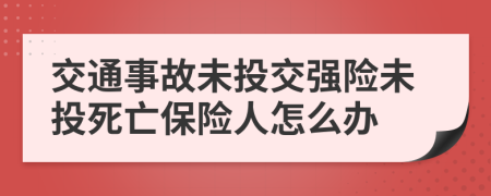 交通事故未投交强险未投死亡保险人怎么办