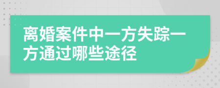 离婚案件中一方失踪一方通过哪些途径