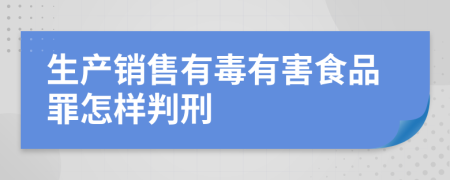 生产销售有毒有害食品罪怎样判刑