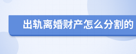 出轨离婚财产怎么分割的