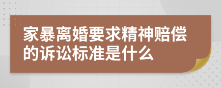 家暴离婚要求精神赔偿的诉讼标准是什么