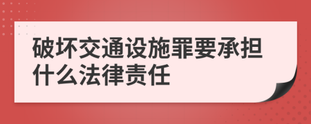 破坏交通设施罪要承担什么法律责任