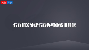 行政机关处理行政许可申请书期限