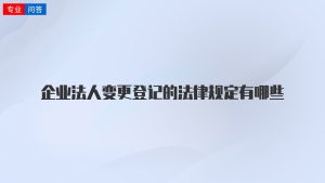 企业法人变更登记的法律规定有哪些