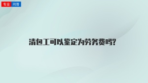 清包工可以鉴定为劳务费吗?