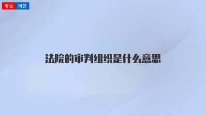 法院的审判组织是什么意思