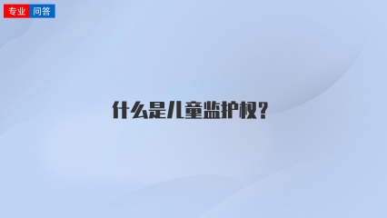 什么是儿童监护权？