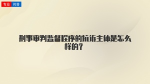 刑事审判监督程序的抗诉主体是怎么样的？