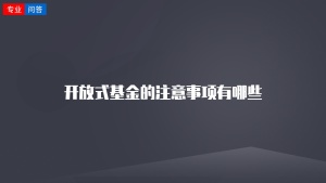 开放式基金的注意事项有哪些