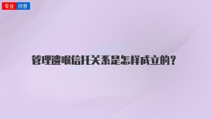 管理遗嘱信托关系是怎样成立的？