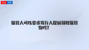 保管人可以要求寄存人提前领取保管物吗？