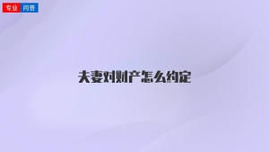 夫妻对财产怎么约定