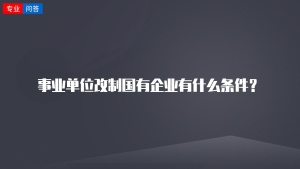 事业单位改制国有企业有什么条件？