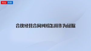 合伙经营合同纠纷怎样作为证据