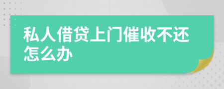 私人借贷上门催收不还怎么办
