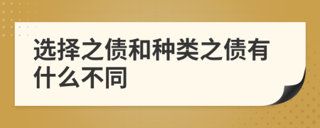 选择之债和种类之债有什么不同