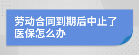 劳动合同到期后中止了医保怎么办