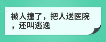 被人撞了，把人送医院，还叫逃逸