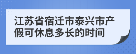 江苏省宿迁市泰兴市产假可休息多长的时间