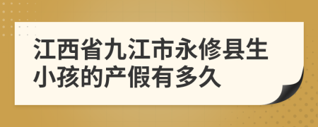江西省九江市永修县生小孩的产假有多久