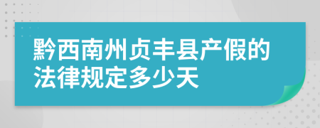 黔西南州贞丰县产假的法律规定多少天