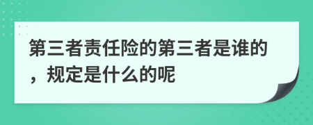 第三者责任险的第三者是谁的，规定是什么的呢