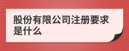 股份有限公司注册要求是什么