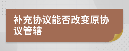 补充协议能否改变原协议管辖