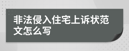 非法侵入住宅上诉状范文怎么写