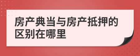 房产典当与房产抵押的区别在哪里