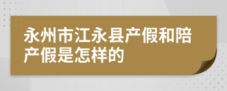 永州市江永县产假和陪产假是怎样的