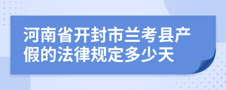 河南省开封市兰考县产假的法律规定多少天