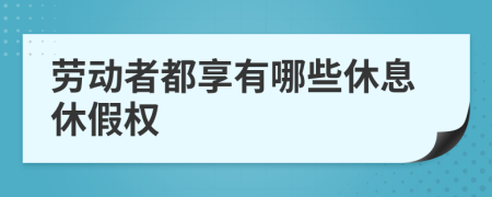 劳动者都享有哪些休息休假权
