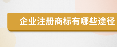 企业注册商标有哪些途径