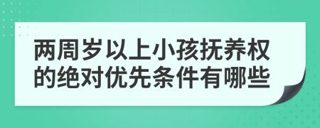 两周岁以上小孩抚养权的绝对优先条件有哪些