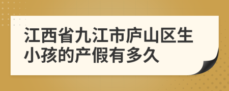 江西省九江市庐山区生小孩的产假有多久